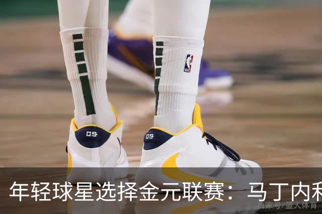 年轻球星选择金元联赛：马丁内利与奥斯卡的平行轨迹