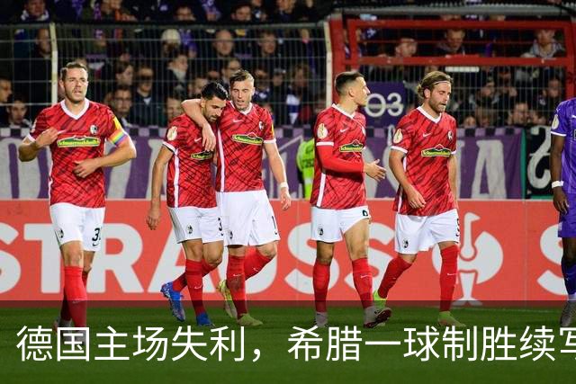 德国主场失利，希腊一球制胜续写辉煌