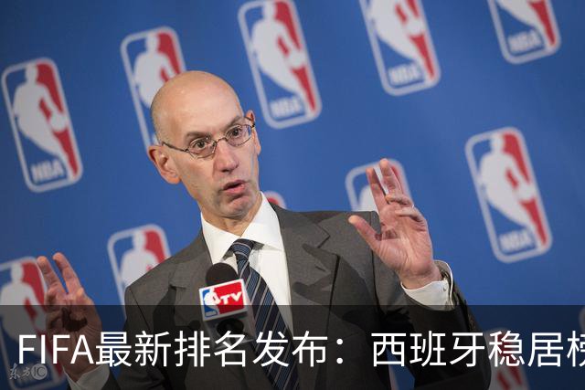FIFA最新排名发布：西班牙稳居榜首，葡萄牙跃升至第五，德国遭遇下滑